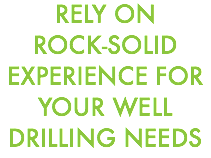 RELY ON
ROCK-SOLID EXPERIENCE FOR YOUR WELL DRILLING NEEDS