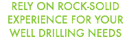 RELY ON ROCK-SOLID EXPERIENCE FOR YOUR WELL DRILLING NEEDS
